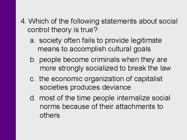 4. Which of the following statements about social control theory is true? a. society