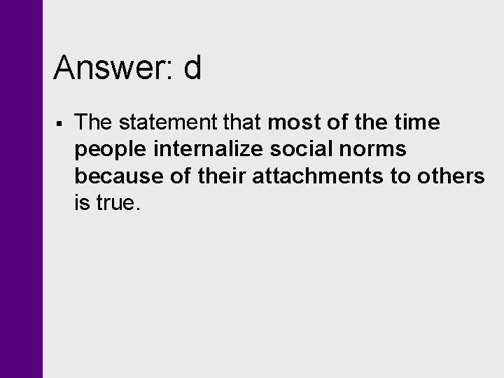 Answer: d § The statement that most of the time people internalize social norms