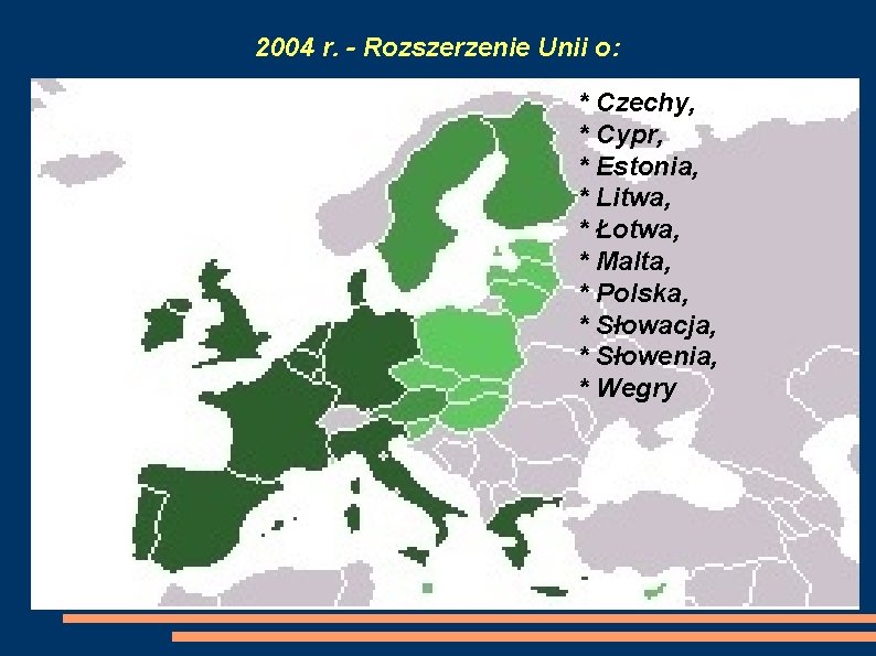 2004 r. - Rozszerzenie Unii o: * Czechy, * Cypr, * Estonia, * Litwa,