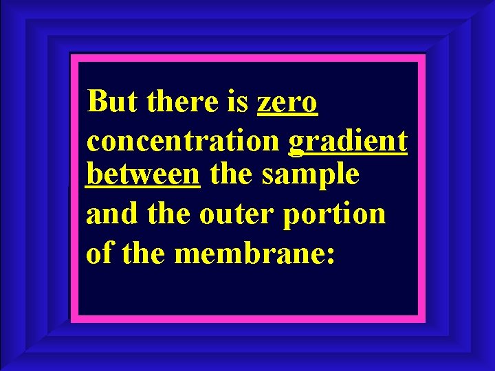 But there is zero concentration gradient between the sample and the outer portion of