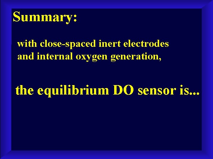 Summary: with close-spaced inert electrodes and internal oxygen generation, the equilibrium DO sensor is.