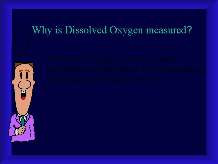 Why is Dissolved Oxygen measured? “Dissolved Oxygen is one of the most important measurements