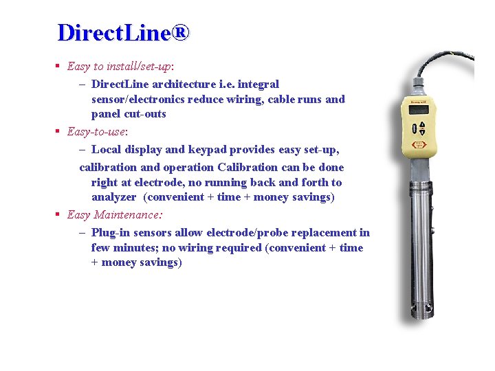 Direct. Line® § Easy to install/set-up: - Direct. Line architecture i. e. integral sensor/electronics