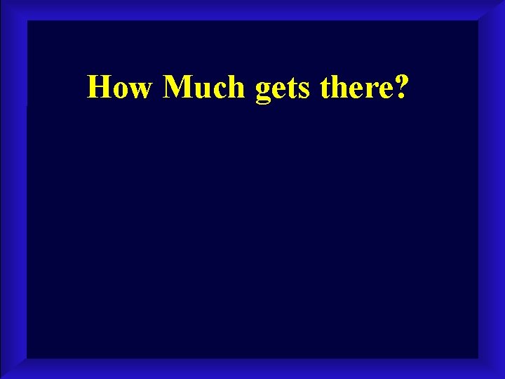 How Much gets there? 