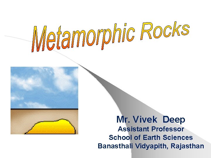 Mr. Vivek Deep Assistant Professor School of Earth Sciences Banasthali Vidyapith, Rajasthan 
