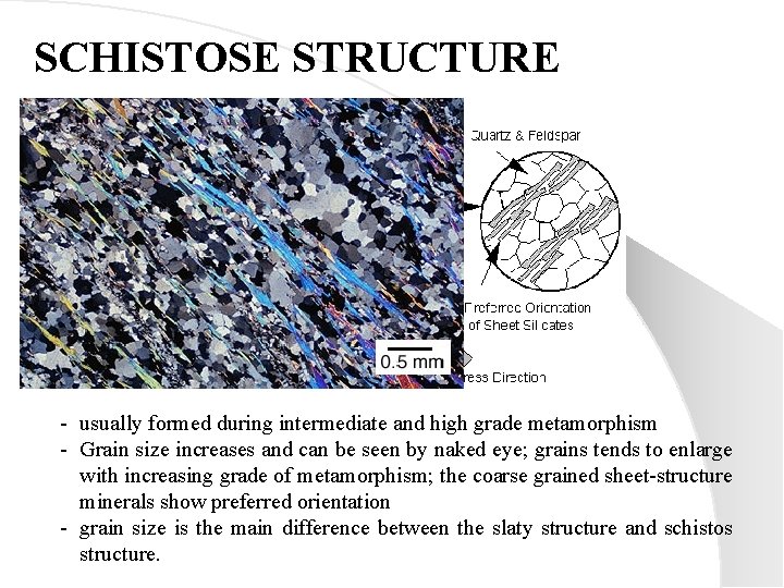 SCHISTOSE STRUCTURE - usually formed during intermediate and high grade metamorphism - Grain size