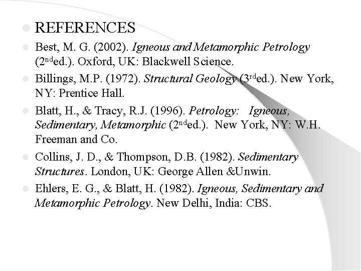 l REFERENCES l l l Best, M. G. (2002). Igneous and Metamorphic Petrology (2