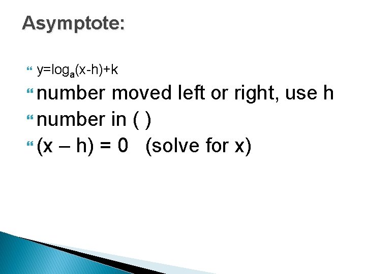 Asymptote: y=loga(x-h)+k number moved left or right, use h number in ( ) (x