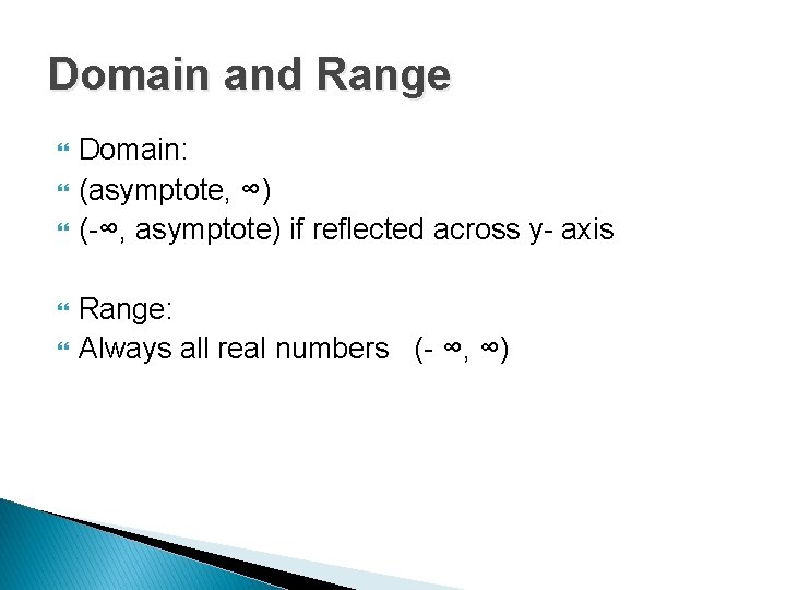 Domain and Range Domain: (asymptote, ∞) (-∞, asymptote) if reflected across y- axis Range: