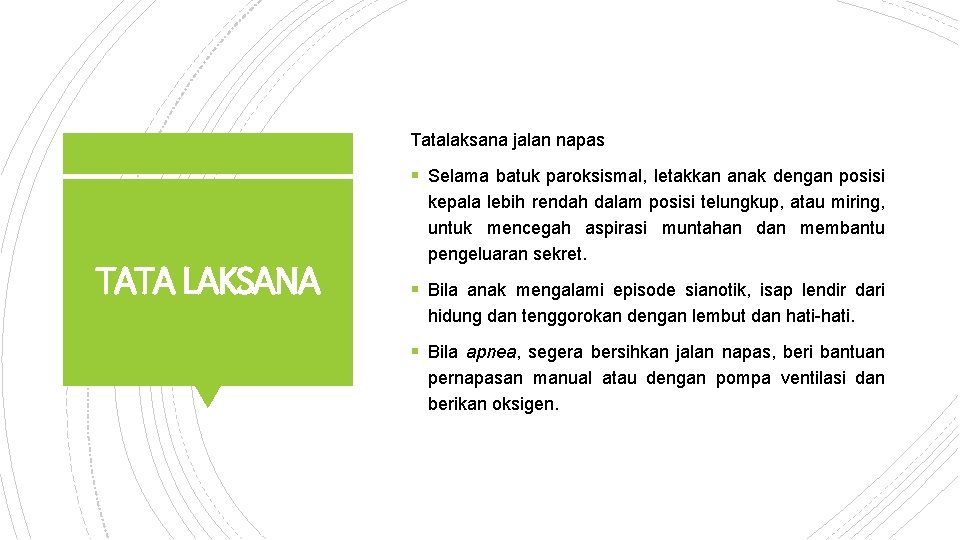 Tatalaksana jalan napas § Selama batuk paroksismal, letakkan anak dengan posisi TATA LAKSANA kepala