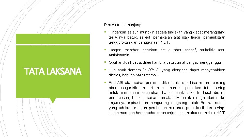 Perawatan penunjang § Hindarkan sejauh mungkin segala tindakan yang dapat merangsang terjadinya batuk, seperti