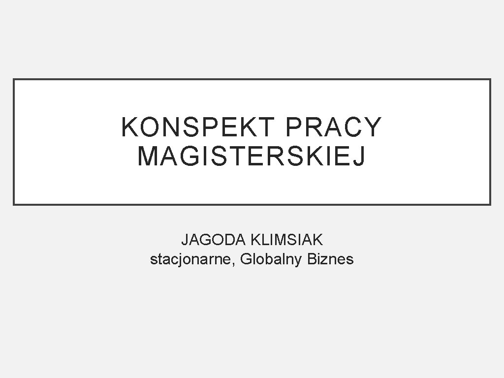 KONSPEKT PRACY MAGISTERSKIEJ JAGODA KLIMSIAK stacjonarne, Globalny Biznes 