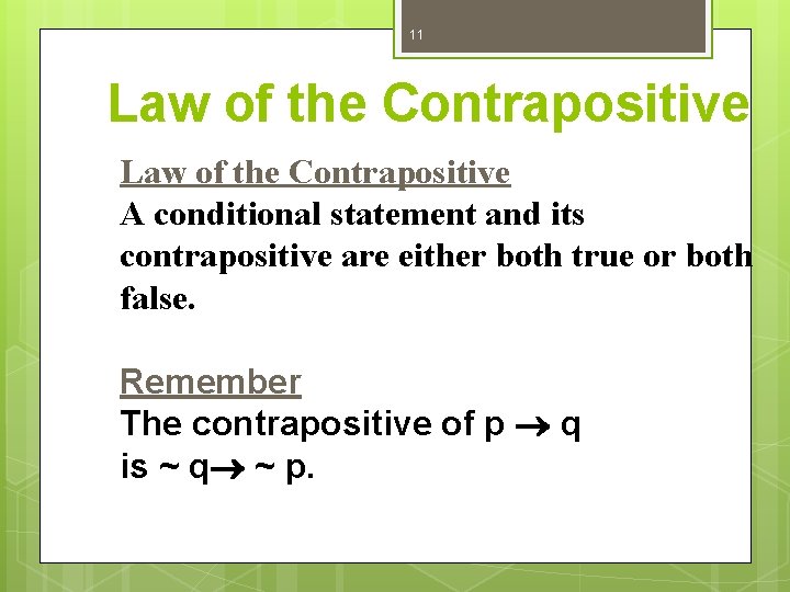 11 Law of the Contrapositive A conditional statement and its contrapositive are either both 11 Law of the Contrapositive A conditional statement and its contrapositive are either both