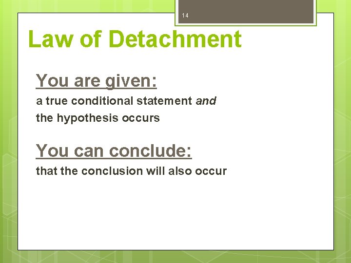 14 Law of Detachment You are given: a true conditional statement and the hypothesis