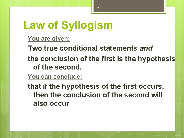 22 Law of Syllogism You are given: Two true conditional statements and the conclusion
