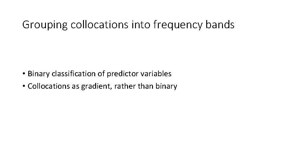Grouping collocations into frequency bands • Binary classification of predictor variables • Collocations as