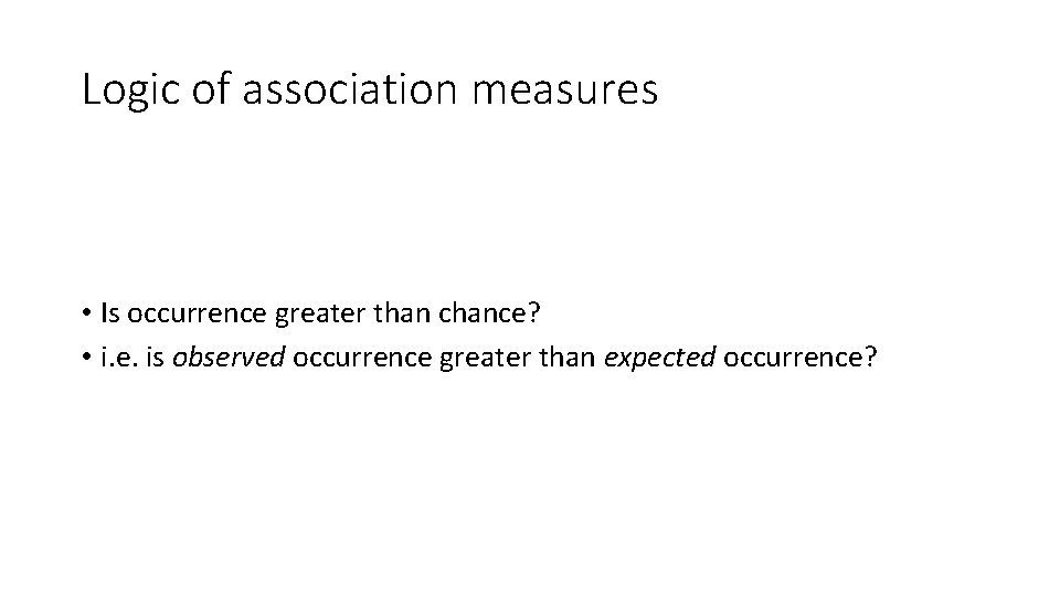 Logic of association measures • Is occurrence greater than chance? • i. e. is