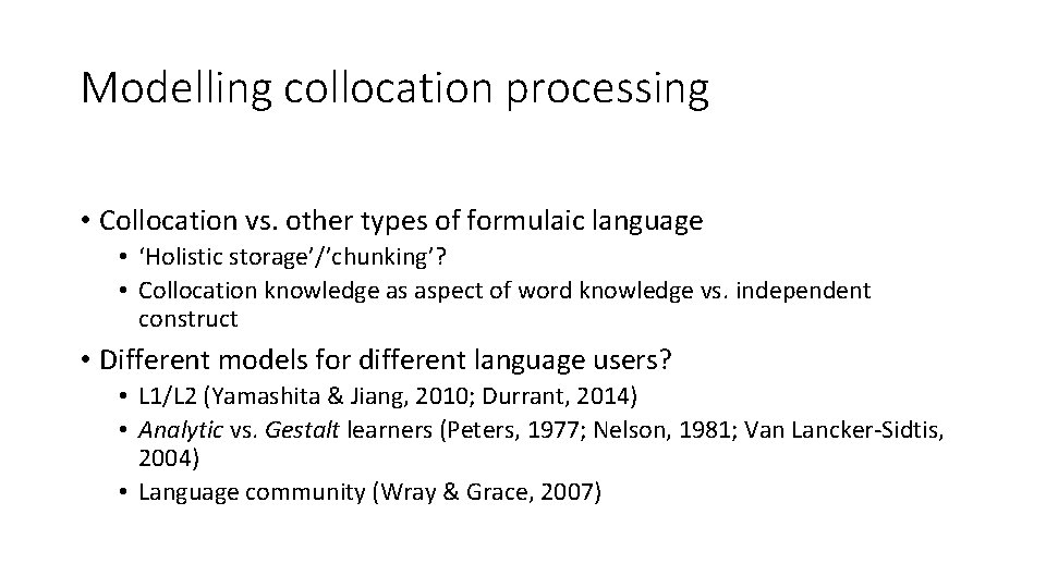 Modelling collocation processing • Collocation vs. other types of formulaic language • ‘Holistic storage’/’chunking’?