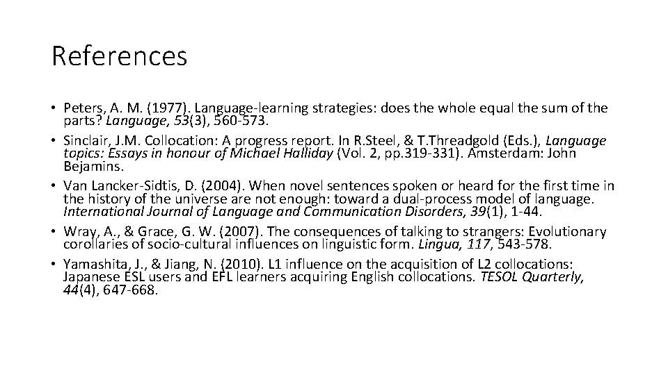 References • Peters, A. M. (1977). Language-learning strategies: does the whole equal the sum