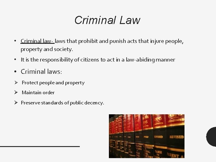 Criminal Law • Criminal law- laws that prohibit and punish acts that injure people,