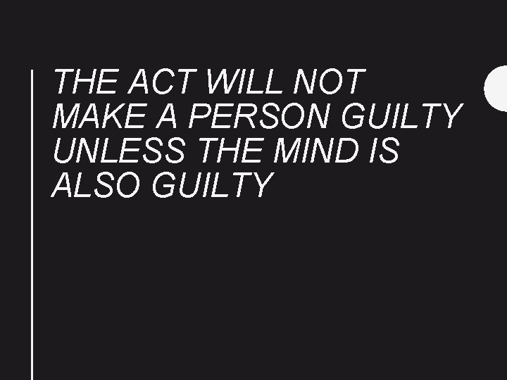 THE ACT WILL NOT MAKE A PERSON GUILTY UNLESS THE MIND IS ALSO GUILTY