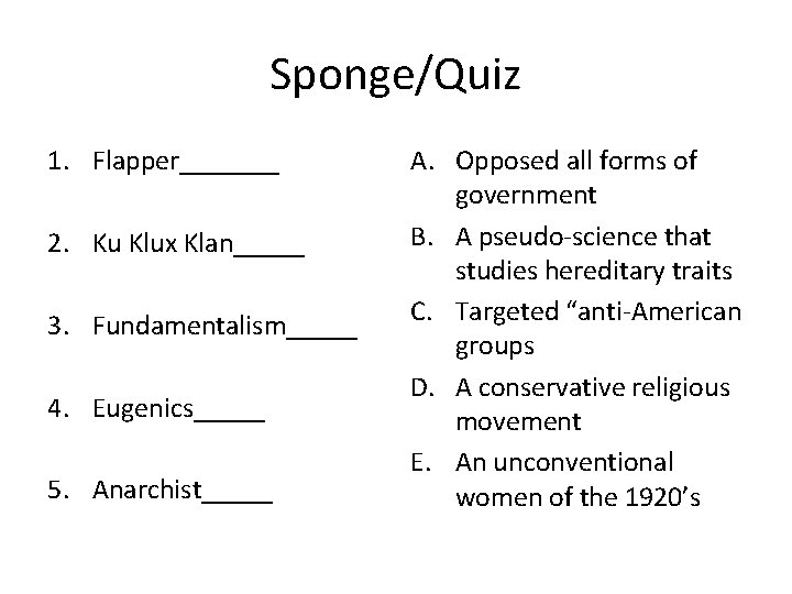 Sponge/Quiz 1. Flapper_______ 2. Ku Klux Klan_____ 3. Fundamentalism_____ 4. Eugenics_____ 5. Anarchist_____ A.