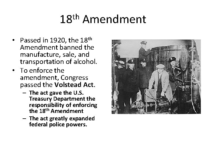 18 th Amendment • Passed in 1920, the 18 th Amendment banned the manufacture,