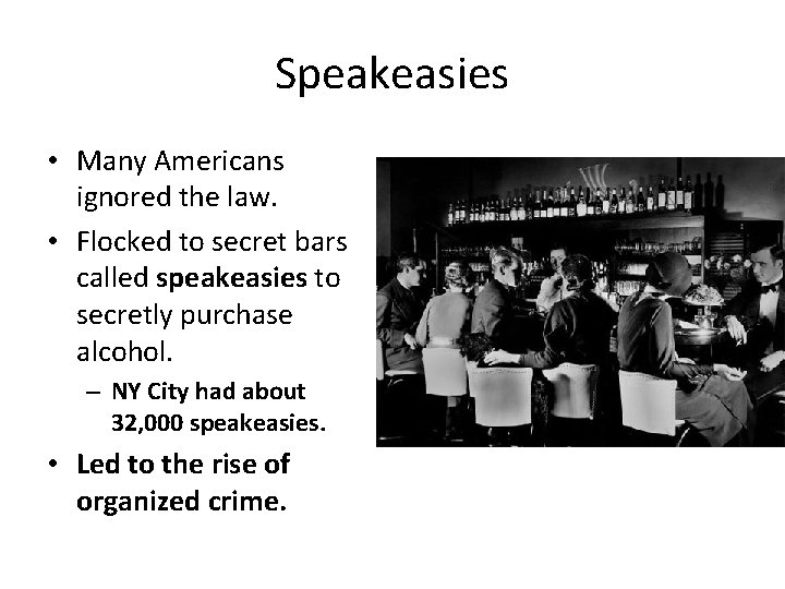 Speakeasies • Many Americans ignored the law. • Flocked to secret bars called speakeasies