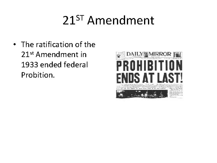 21 ST Amendment • The ratification of the 21 st Amendment in 1933 ended