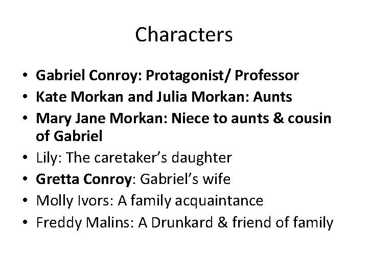 Characters • Gabriel Conroy: Protagonist/ Professor • Kate Morkan and Julia Morkan: Aunts •