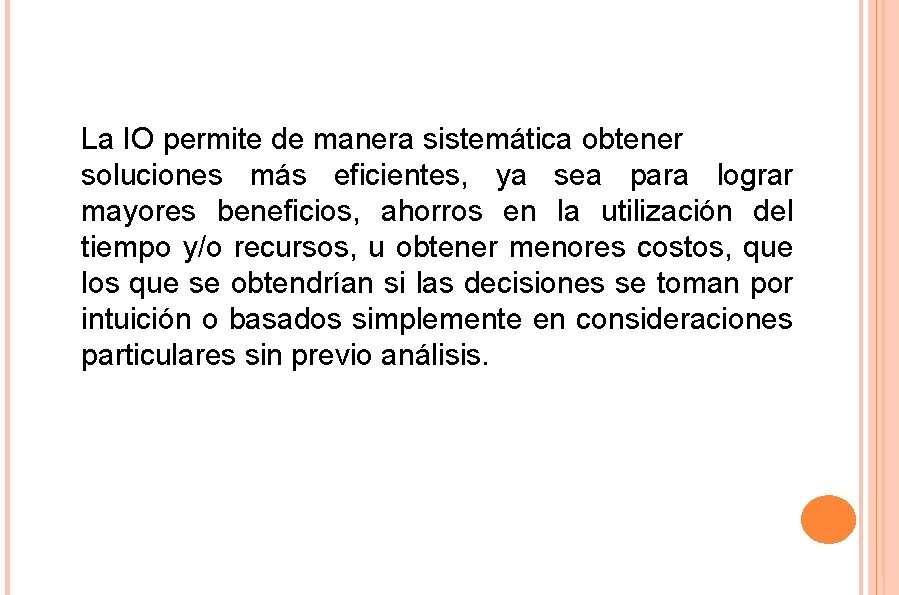 La IO permite de manera sistemática obtener soluciones más eficientes, ya sea para lograr