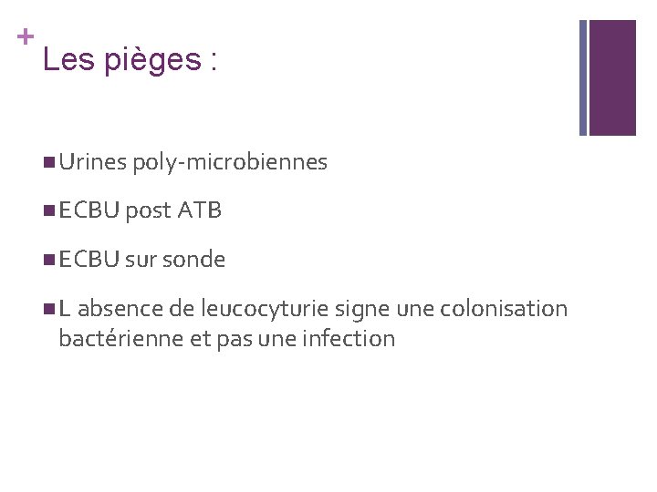 + Les pièges : n Urines poly-microbiennes n ECBU post ATB n ECBU sur