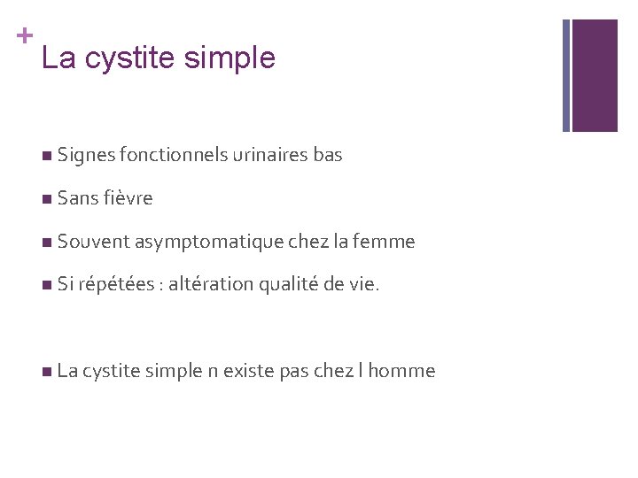 + La cystite simple n Signes fonctionnels urinaires bas n Sans fièvre n Souvent