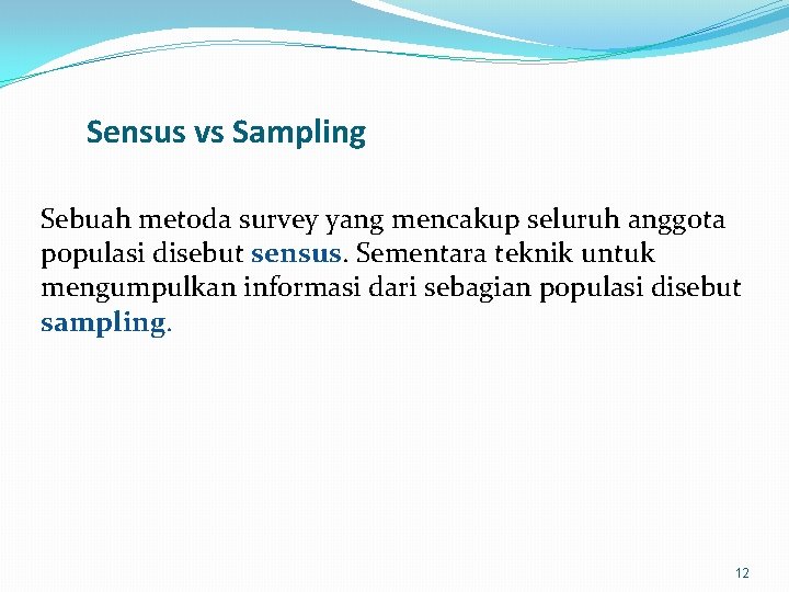 Sensus vs Sampling Sebuah metoda survey yang mencakup seluruh anggota populasi disebut sensus. Sementara