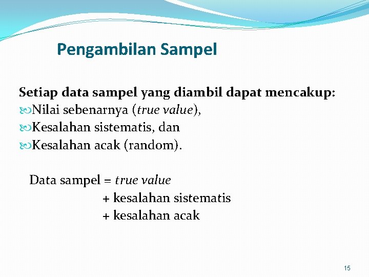 Pengambilan Sampel Setiap data sampel yang diambil dapat mencakup: Nilai sebenarnya (true value), Kesalahan