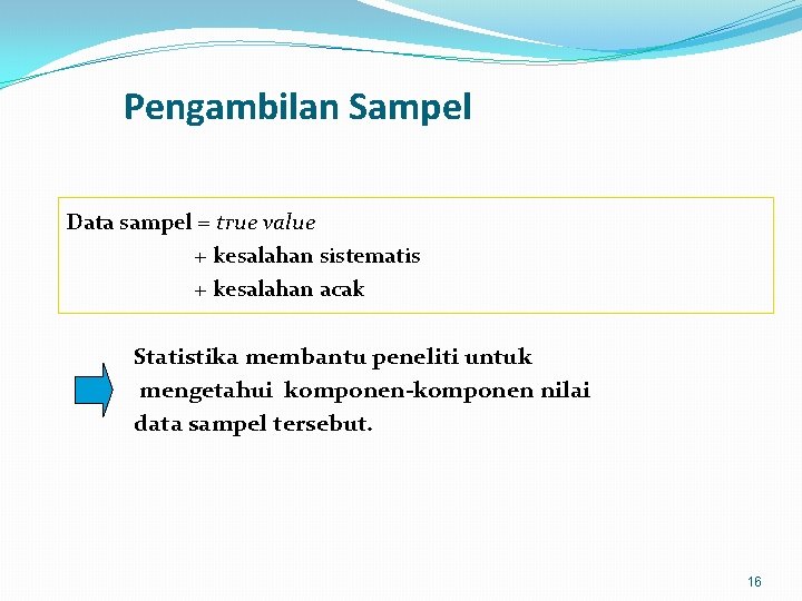 Pengambilan Sampel Data sampel = true value + kesalahan sistematis + kesalahan acak Statistika