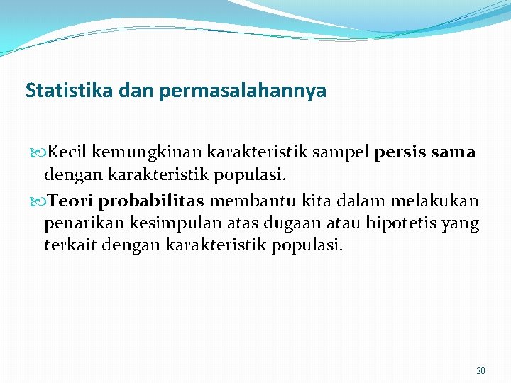 Statistika dan permasalahannya Kecil kemungkinan karakteristik sampel persis sama dengan karakteristik populasi. Teori probabilitas