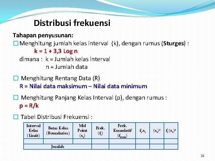 Distribusi frekuensi Tahapan penyusunan: �Menghitung jumlah kelas interval (k), dengan rumus (Sturges) : k