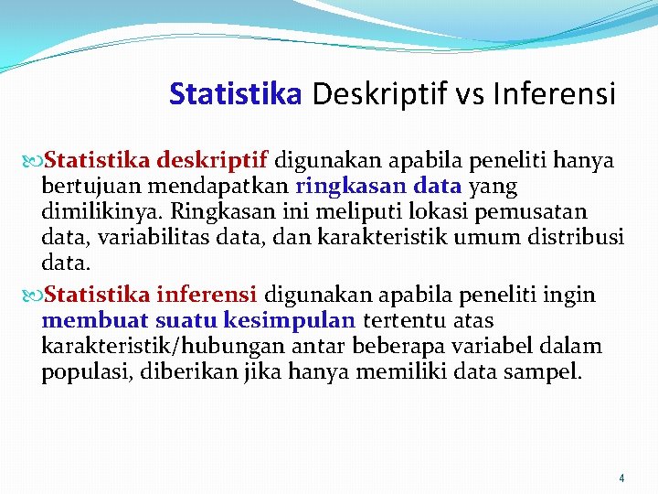 Statistika Deskriptif vs Inferensi Statistika deskriptif digunakan apabila peneliti hanya bertujuan mendapatkan ringkasan data