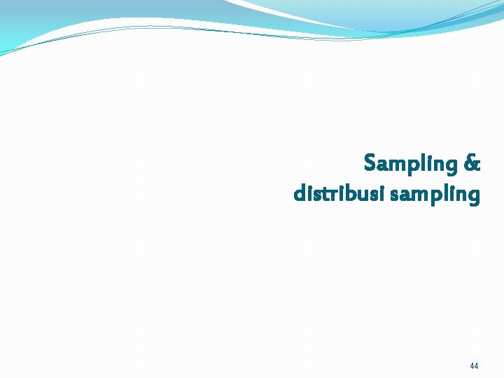 Sampling & distribusi sampling 44 