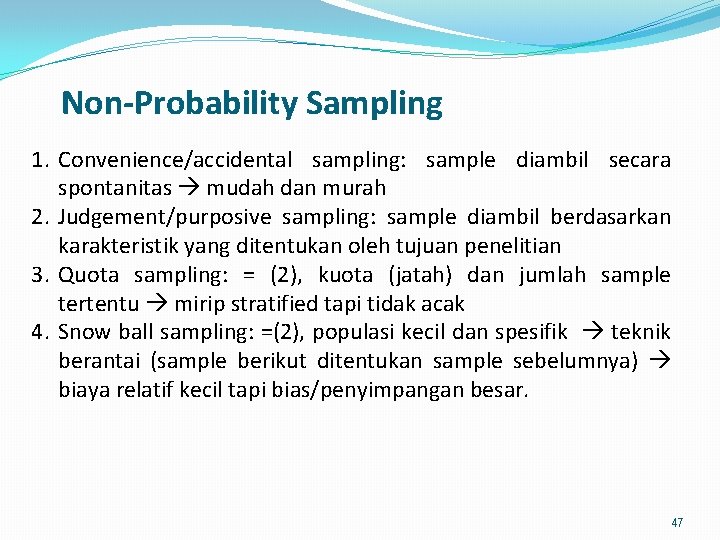 Non-Probability Sampling 1. Convenience/accidental sampling: sample diambil secara spontanitas mudah dan murah 2. Judgement/purposive