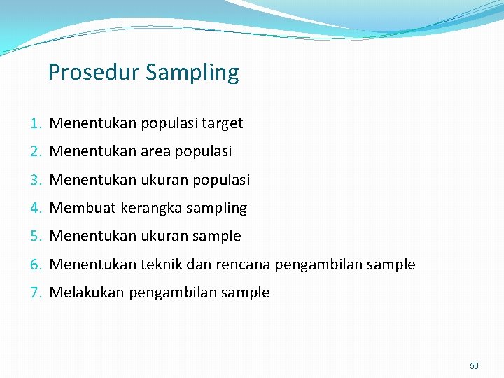 Prosedur Sampling 1. Menentukan populasi target 2. Menentukan area populasi 3. Menentukan ukuran populasi