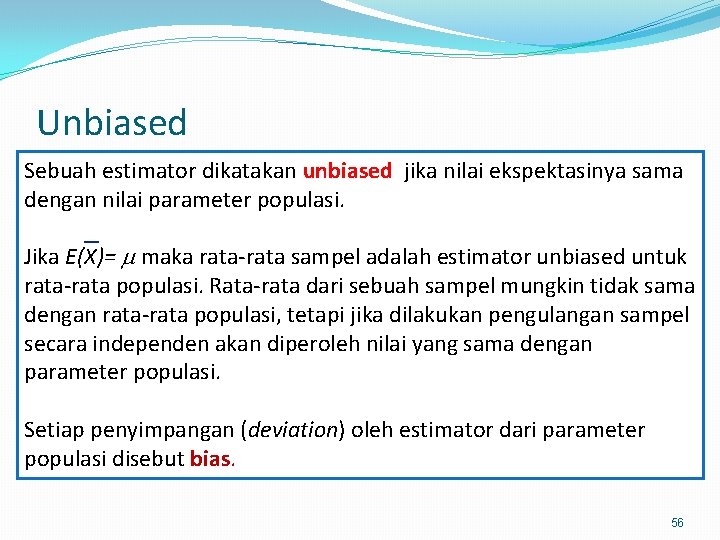 Unbiased Sebuah estimator dikatakan unbiased jika nilai ekspektasinya sama dengan nilai parameter populasi. Jika