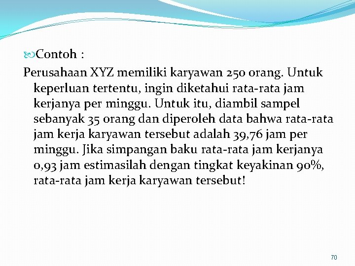  Contoh : Perusahaan XYZ memiliki karyawan 250 orang. Untuk keperluan tertentu, ingin diketahui