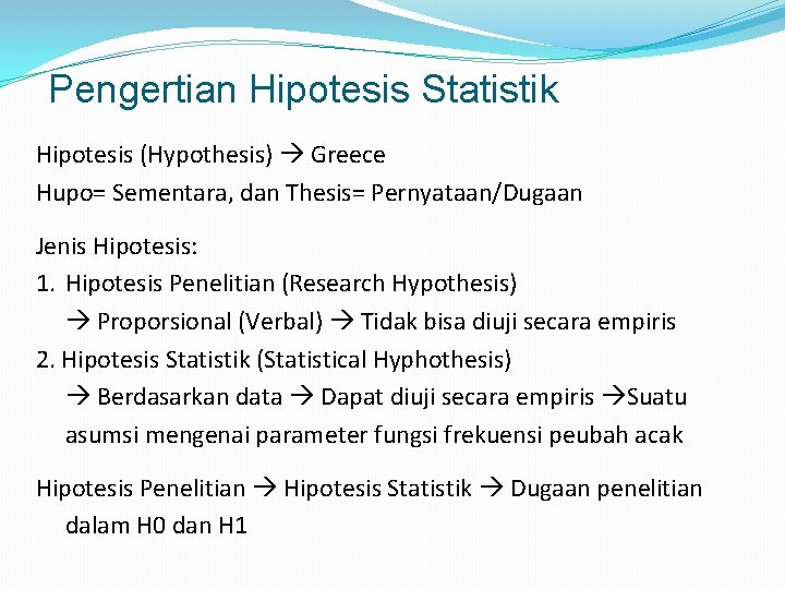 Pengertian Hipotesis Statistik Hipotesis (Hypothesis) Greece Hupo= Sementara, dan Thesis= Pernyataan/Dugaan Jenis Hipotesis: 1.