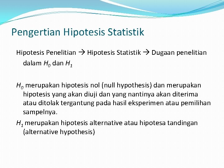 Pengertian Hipotesis Statistik Hipotesis Penelitian Hipotesis Statistik Dugaan penelitian dalam H 0 dan H