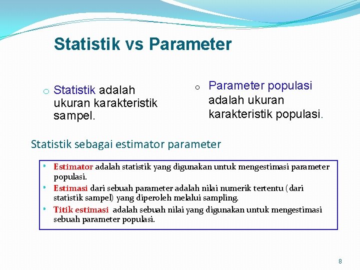 Statistik vs Parameter o Statistik adalah ukuran karakteristik sampel. o Parameter populasi adalah ukuran