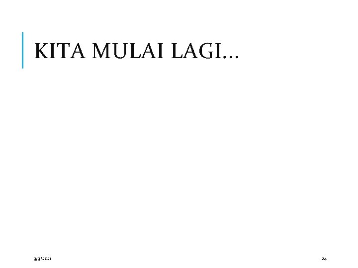 KITA MULAI LAGI. . . 3/3/2021 24 