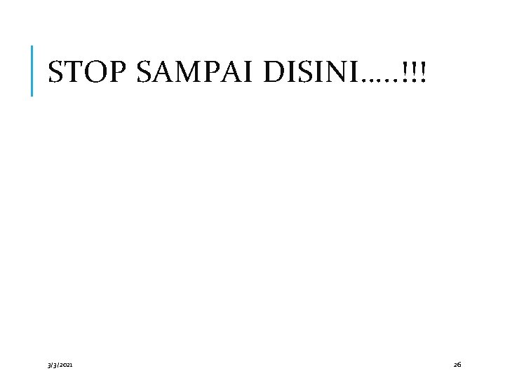 STOP SAMPAI DISINI…. . !!! 3/3/2021 26 