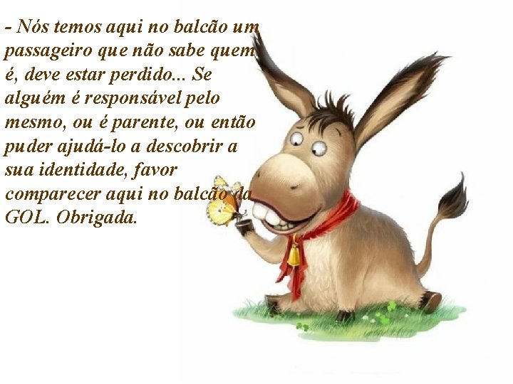 - Nós temos aqui no balcão um passageiro que não sabe quem é, deve - Nós temos aqui no balcão um passageiro que não sabe quem é, deve